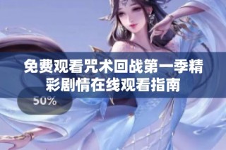 免费观看咒术回战第一季精彩剧情在线观看指南