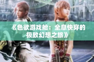 《色欲游戏舱：全息快穿的极致幻想之旅》
