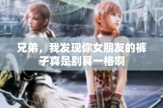 兄弟，我发现你女朋友的裤子真是别具一格啊
