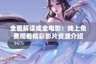 全面解读成全电影：线上免费观看精彩影片资源介绍