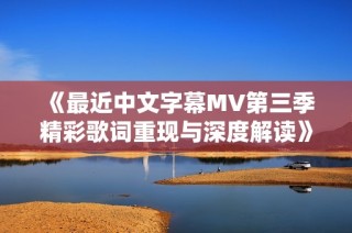 《最近中文字幕MV第三季精彩歌词重现与深度解读》
