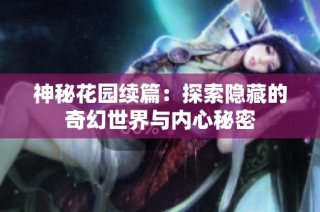 神秘花园续篇：探索隐藏的奇幻世界与内心秘密