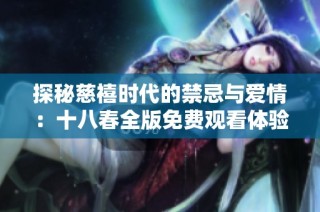 探秘慈禧时代的禁忌与爱情：十八春全版免费观看体验