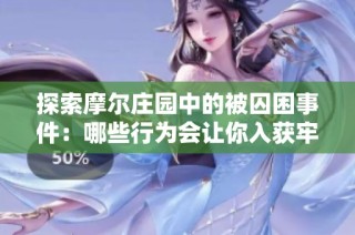 探索摩尔庄园中的被囚困事件：哪些行为会让你入获牢狱之灾？