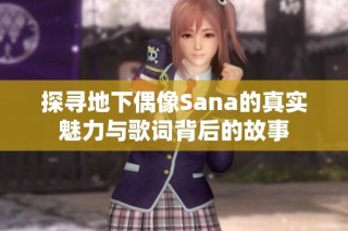 探寻地下偶像Sana的真实魅力与歌词背后的故事