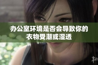 办公室环境是否会导致你的衣物受潮或湿透