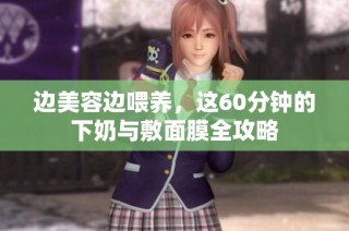 边美容边喂养，这60分钟的下奶与敷面膜全攻略