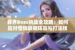 异界Boss挑战全攻略：如何应对怪物联萌阵容与打法技巧分享