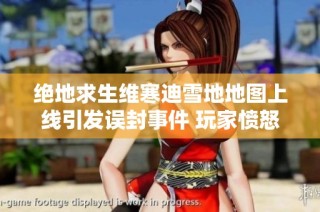 绝地求生维寒迪雪地地图上线引发误封事件 玩家愤怒情绪激增引发热议
