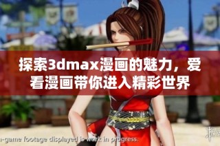 探索3dmax漫画的魅力，爱看漫画带你进入精彩世界