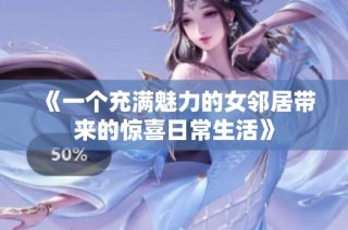 《一个充满魅力的女邻居带来的惊喜日常生活》