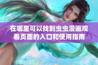 在哪里可以找到虫虫漫画观看页面的入口和使用指南