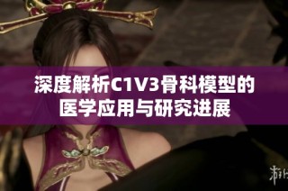 深度解析C1V3骨科模型的医学应用与研究进展