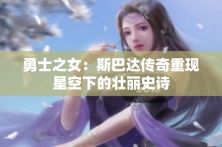 勇士之女：斯巴达传奇重现星空下的壮丽史诗