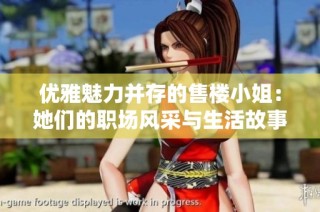 优雅魅力并存的售楼小姐：她们的职场风采与生活故事