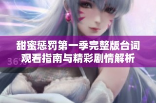 甜蜜惩罚第一季完整版台词观看指南与精彩剧情解析