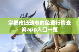 掌握市场动态的免费行情查询app入口一览