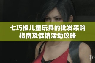 七巧板儿童玩具的批发采购指南及促销活动攻略