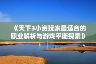 《天下3小资玩家最适合的职业解析与游戏平衡探索》
