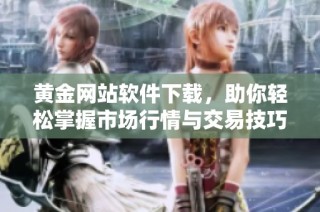 黄金网站软件下载，助你轻松掌握市场行情与交易技巧