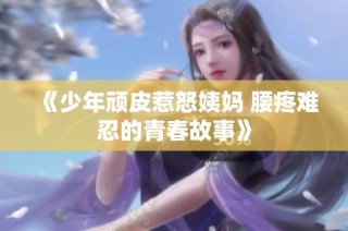 《少年顽皮惹怒姨妈 腰疼难忍的青春故事》