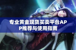 专业黄金现货买卖平台APP推荐与使用指南