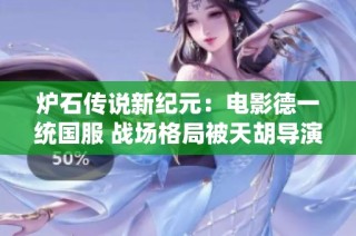 炉石传说新纪元：电影德一统国服 战场格局被天胡导演彻底颠覆