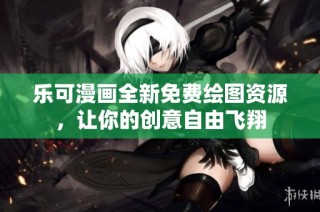 乐可漫画全新免费绘图资源，让你的创意自由飞翔