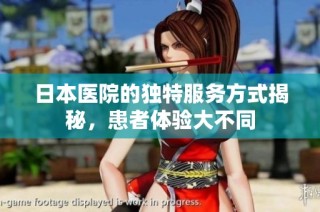 日本医院的独特服务方式揭秘，患者体验大不同