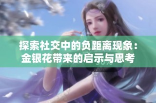 探索社交中的负距离现象：金银花带来的启示与思考