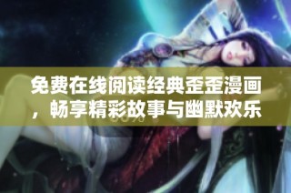 免费在线阅读经典歪歪漫画，畅享精彩故事与幽默欢乐