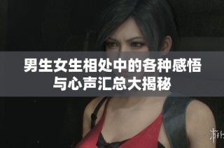 男生女生相处中的各种感悟与心声汇总大揭秘