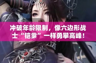 冲破年龄限制，像六边形战士“铠爹”一样勇攀高峰！