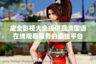成全影视大全提供高清国语在线观看服务的最佳平台