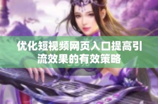 优化短视频网页入口提高引流效果的有效策略