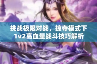 挑战极限对战，掠夺模式下1v2高血量战斗技巧解析