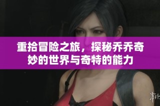 重拾冒险之旅，探秘乔乔奇妙的世界与奇特的能力