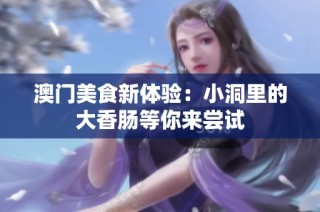 澳门美食新体验：小洞里的大香肠等你来尝试