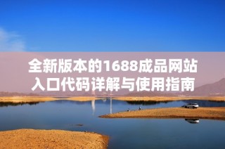 全新版本的1688成品网站入口代码详解与使用指南