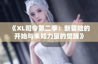 《XL司令第二季：新冒险的开始与未知力量的觉醒》