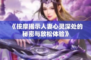 《按摩揭示人妻心灵深处的秘密与放松体验》