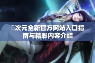 囧次元全新官方网站入口指南与精彩内容介绍