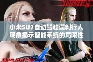 小米SU7自动驾驶误判行人现象揭示智能系统的局限性与挑战