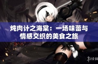 炖肉计之海棠：一场味蕾与情感交织的美食之旅