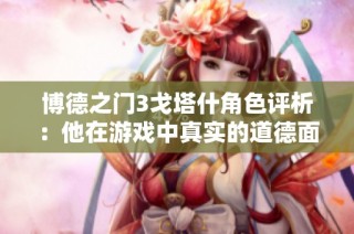 博德之门3戈塔什角色评析：他在游戏中真实的道德面貌如何？