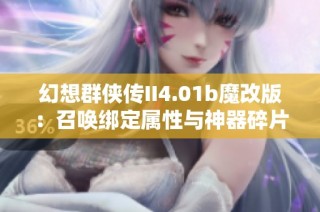 幻想群侠传II4.01b魔改版：召唤绑定属性与神器碎片新功能解析