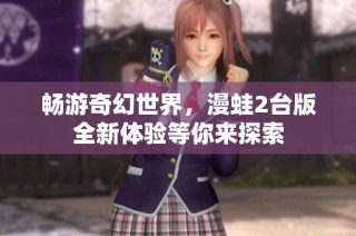 畅游奇幻世界，漫蛙2台版全新体验等你来探索