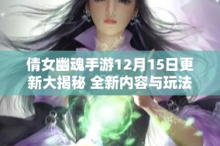 倩女幽魂手游12月15日更新大揭秘 全新内容与玩法抢先体验