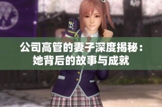 公司高管的妻子深度揭秘：她背后的故事与成就