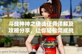 斗战神神之使徒任务详解及攻略分享，让你轻松完成挑战